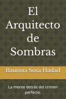 El Arquitecto de Sombras: La mente detrás del crimen perfecto. (Spanish Edition) B0GLPTLPW8 Book Cover