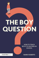 The Boy Question: How to Teach Boys to Succeed in School 0367509113 Book Cover