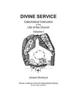 Divine Service, Catechetical Instruction in the Life of the Church, Volume I, Student Workbook 1548768162 Book Cover