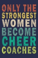 Only the Strongest Women Become Cheer Coaches: Funny Vintage Cheer Coaches, Cheerleading Instructors Journal Gift 1702287572 Book Cover