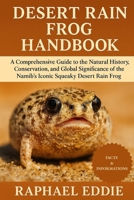 DESERT RAIN FROG HANDBOOK: A Comprehensive Guide to the Natural History, Conservation, and Global Significance of the Namib’s Iconic Squeaky Desert Rain Frog B0FS7WRLRY Book Cover