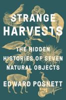 Strange Harvests: The Hidden Histories of Seven Natural Objects 039956280X Book Cover