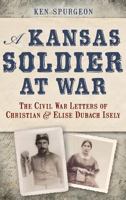 A Kansas Soldier at War: The Civil War Letters of Christian & Elise Dubach Isely 1626190151 Book Cover