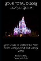 Your Total Disney World Guide: Your Guide to Getting the Most From Disney World and Disney Land 1708453903 Book Cover