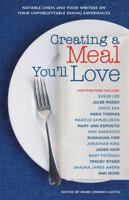 Creating a Meal You'll Love: Notable Chefs and Food Writers on Their Unforgettable Dining Experiences 1416205799 Book Cover