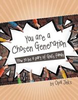 You Are a Chosen Generation: How to Be a Part of God's Family 1512774316 Book Cover