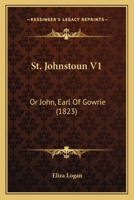 St. Johnstoun V1: Or John, Earl Of Gowrie 1165606356 Book Cover