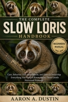 THE COMPLETE SLOW LORIS HANDBOOK: Care, Behavior, Diet, Enrichment, and Ethical Ownership Everything You Need to Know About These Gentle Nocturnal Primates B0H3R3F7MS Book Cover