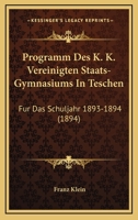 Programm Des K. K. Vereinigten Staats-Gymnasiums In Teschen: Fur Das Schuljahr 1893-1894 (1894) 1161024026 Book Cover