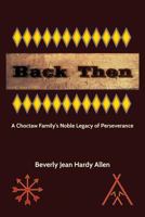 Back Then: A Choctaw Family's Noble Legacy of Perseverance 1511582782 Book Cover