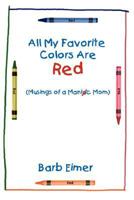 All My Favorite Colors Are Red: (Musings of a Maniac Mom) 1434332861 Book Cover