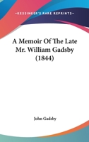 A Memoir of the Late Mr. William Gadsby - Primary Source Edition 1164005650 Book Cover