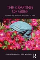 The Crafting of Grief: Constructing Aesthetic Responses to Loss 1138916870 Book Cover