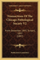 Transactions Of The Chicago Pathological Society V2: From December, 1895, To April, 1897 1165798301 Book Cover