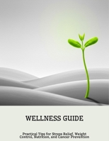 Wellness Guide: Practical Tips For Stress Relief, Weight Control, Nutrition, And Cancer Prevention B0FNNHPW1Q Book Cover