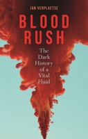 Blood Rush: The Dark History of a Vital Fluid 1789141966 Book Cover