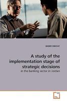 A study of the implementation stage of strategic decisions: in the banking sector in Jordan 3639214374 Book Cover