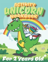 Activity Unicorn Workbook For 2 Years Old: Practice Various Tracing Activities (Alphabet, Numbers, Shapes) With Amazing Unicorn Coloring Pages For Kids 2 Years Old And Up B08JLHQG55 Book Cover