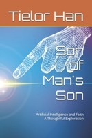 Son of Man's Son: Artificial Intelligence and Faith A Thoughtful Exploration B0FG17HKW2 Book Cover