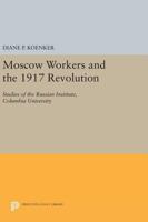 Moscow Workers and the 1917 Revolution: Studies of the Russian Institute, Columbia University 0691638861 Book Cover