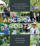 American Roots: Lessons from the Designers Reimagining Our Home Gardens 1643261169 Book Cover