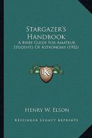 Stargazer's Handbook: A Brief Guide For Amateur Students Of Astronomy 0548681678 Book Cover