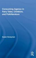 Consuming Agency in Fairy Tales, Childlore, and Folkliterature 0415860881 Book Cover