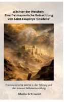 Wächter der Weisheit: Eine freimaurerische Betrachtung von Saint-Exupérys 'Citadelle': Freimaurerische Werte in der Führung und der inneren Selbstentwicklung (German Edition) 3384351967 Book Cover