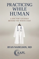 Practicing While Human: A Doctor's Journey Beyond the White Coat 1960762559 Book Cover