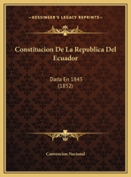 Constitucion De La Republica Del Ecuador: Dada En 1845 1160346852 Book Cover