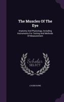 The Muscles of the Eye: Anatomy and Physiology, Including Instruments for Testing and Methods of Measurement 1276968760 Book Cover