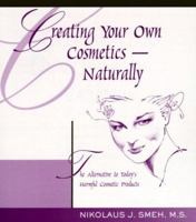 Creating Your Own Cosmetics - Naturally: The Alternative to Today's Harmful Cosmetic Products 0963775510 Book Cover