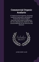 Commercial Organic Analysis: A Treatise On the Properties, Proximate Analytical Examination, and Modes of Assaying the Various Organic Chemicals and Products Employed in the Arts, Manufactures, Medici 1247440710 Book Cover