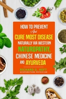 How to Prevent and Cure Most Disease Naturally via Western Naturopathy, Chinese Medicine and Ayurveda 0974791792 Book Cover