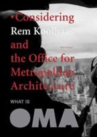 What Is Oma: Considering Rem Koolhaas and the Office for Metropolitan Architecture 9056623494 Book Cover