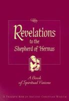 Revelations to the Shepherd of Hermas: A Book of Spiritual Visions 076480054X Book Cover