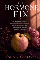 The Hormone Fix: The Women's Guide to Restoring Hormonal Balance, Easing Symptoms, and Feeling Like Yourself Again at Any Age B0H8HKVL17 Book Cover
