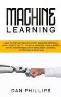 Machine Learning: Jump on the Way to the Future, Discover Artificial Intelligence and Data Science. Maximize your Business in the Modern World Mastering Deep Learning, Python and Algorithms 1914089014 Book Cover