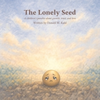 THE LONELY SEED: A children's parable about growth, trust, and love B0HD6GYJ8V Book Cover