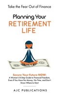 Planning Your Retirement Life - Secure Your Future NOW: A Woman's 8-Step Guide to Financial Freedom, Even if You Have No Money, No Time, and Don't Know Where to Start B0C2JPRRQR Book Cover