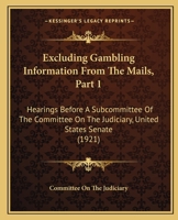 Excluding Gambling Information From The Mails, Part 1: Hearings Before A Subcommittee Of The Committee On The Judiciary, United States Senate 110412534X Book Cover