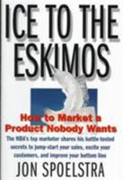 Ice to the Eskimos: How to Market a Product Nobody Wants 0887308511 Book Cover