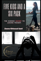 Five Kids And A Six Pack: The Hidden Secret To Losing Weight B0BXNPGFDS Book Cover