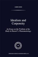 Idealism and Corporeity: An Essay on the Problem of the Body in Husserl S Phenomenology 9401063869 Book Cover