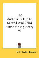 The Authorship Of The Second And Third Parts Of King Henry VI 1360474730 Book Cover