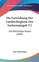 Die Entwicklung Der Landrechtsglosse Des Sachsenspiegels V3: Die Petrinische Glosse (1882) 1161085408 Book Cover