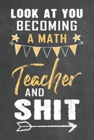 Look at You Becoming Math Teacher and Shit: Journal Notebook 108 Pages 6 x 9 Lined Writing Paper School Appreciation Day Gift Teacher from Student 1672472733 Book Cover