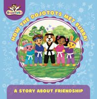 HOW THE DOJOTOTS MET BUBBA!: A STORY ABOUT FRIENDSHIP 176485960X Book Cover