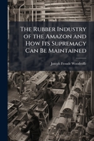 The rubber industry of the Amazon: and how its supremacy can be maintained 1143994698 Book Cover