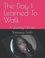 The Day I Learned To Walk: A Journey Of Faith B0F32QSFS4 Book Cover